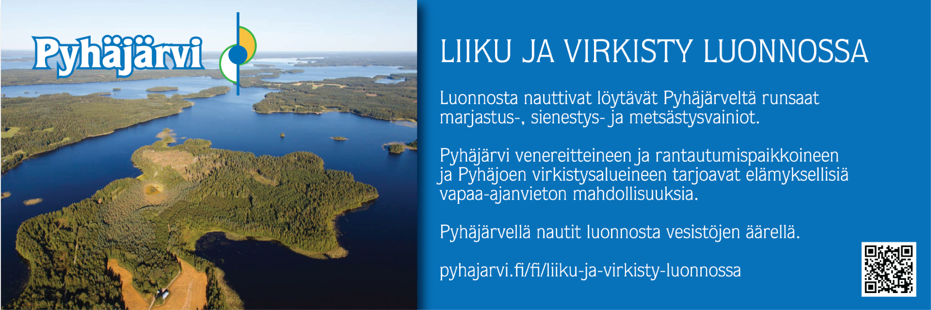 Luonnosta nauttivat löytävät Pyhäjärveltä runsaat marjastus-, sienestys- ja metsästysvainiot. Pyhäjärvi venereitteineen ja rantautumispaikkoineen ja Pyhäjoen virkistysalueineen täydentävät vapaa-ajanvieton mahdollisuuksia.     Pyhäjoen yläosan noin 8 kilometriä pitkä virkistysaluetarjoaa elämyksiä virvelöintiin, uisteluun ja perhoiluun. Pyhäjokimelonta on muodostunut jo perinteeksi.